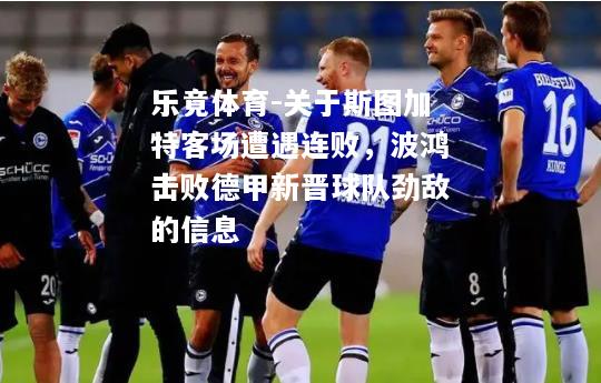 关于斯图加特客场遭遇连败，波鸿击败德甲新晋球队劲敌的信息