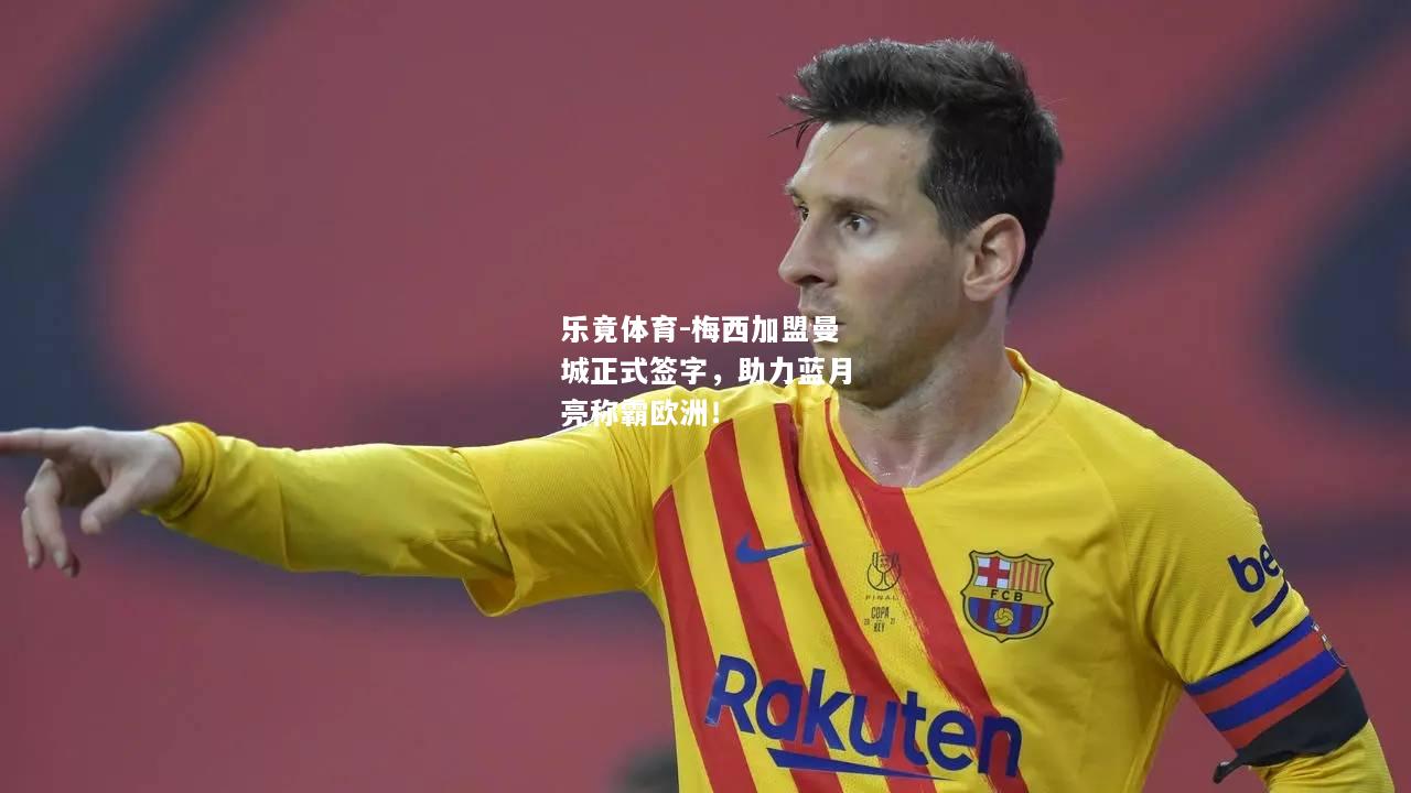 梅西加盟曼城正式签字，助力蓝月亮称霸欧洲！