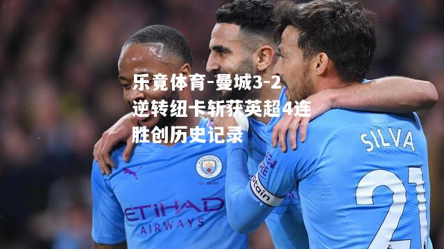曼城3-2逆转纽卡斩获英超4连胜创历史记录